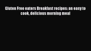 READ FREE E-books Gluten Free eaters Breakfast recipes: an easy to cook delicious morning meal