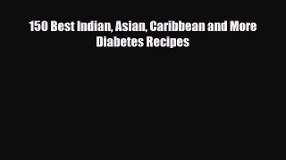 Read 150 Best Indian Asian Caribbean and More Diabetes Recipes Free Books