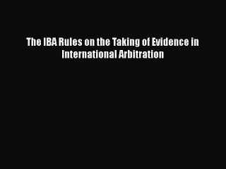 Download The IBA Rules on the Taking of Evidence in International Arbitration PDF Online
