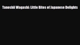 Download Tanoshii Wagashi: Little Bites of Japanese Delights Book Online