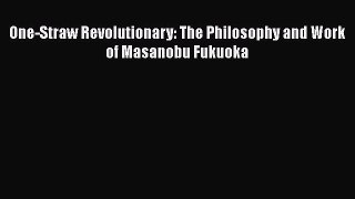 Read Books One-Straw Revolutionary: The Philosophy and Work of Masanobu Fukuoka E-Book Free