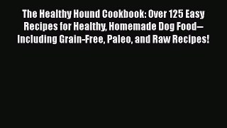 Read Books The Healthy Hound Cookbook: Over 125 Easy Recipes for Healthy Homemade Dog Food--Including