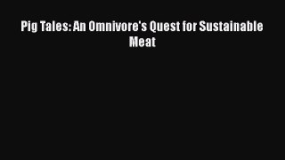 Read Books Pig Tales: An Omnivore's Quest for Sustainable Meat PDF Online