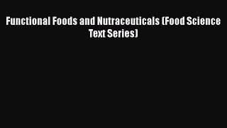 Download Books Functional Foods and Nutraceuticals (Food Science Text Series) Ebook PDF