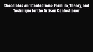 Read Books Chocolates and Confections: Formula Theory and Technique for the Artisan Confectioner