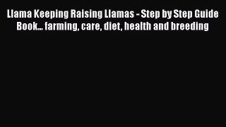 Read Books Llama Keeping Raising Llamas - Step by Step Guide Book... farming care diet health