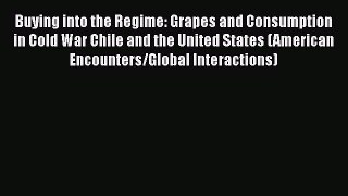Read Books Buying into the Regime: Grapes and Consumption in Cold War Chile and the United