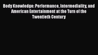 Read Body Knowledge: Performance Intermediality and American Entertainment at the Turn of the