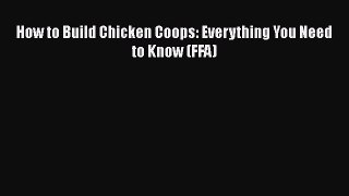 Read Books How to Build Chicken Coops: Everything You Need to Know (FFA) E-Book Free