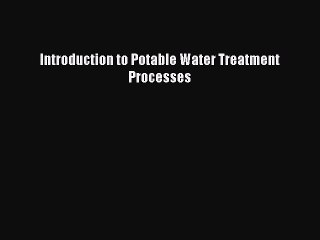 [Download] Introduction to Potable Water Treatment Processes [Read] Online