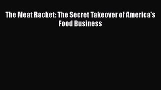Read Books The Meat Racket: The Secret Takeover of America's Food Business E-Book Free