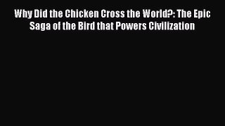 Read Books Why Did the Chicken Cross the World?: The Epic Saga of the Bird that Powers Civilization