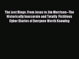 Read The Lost Blogs: From Jesus to Jim Morrison--The Historically Inaccurate and Totally  Fictitious