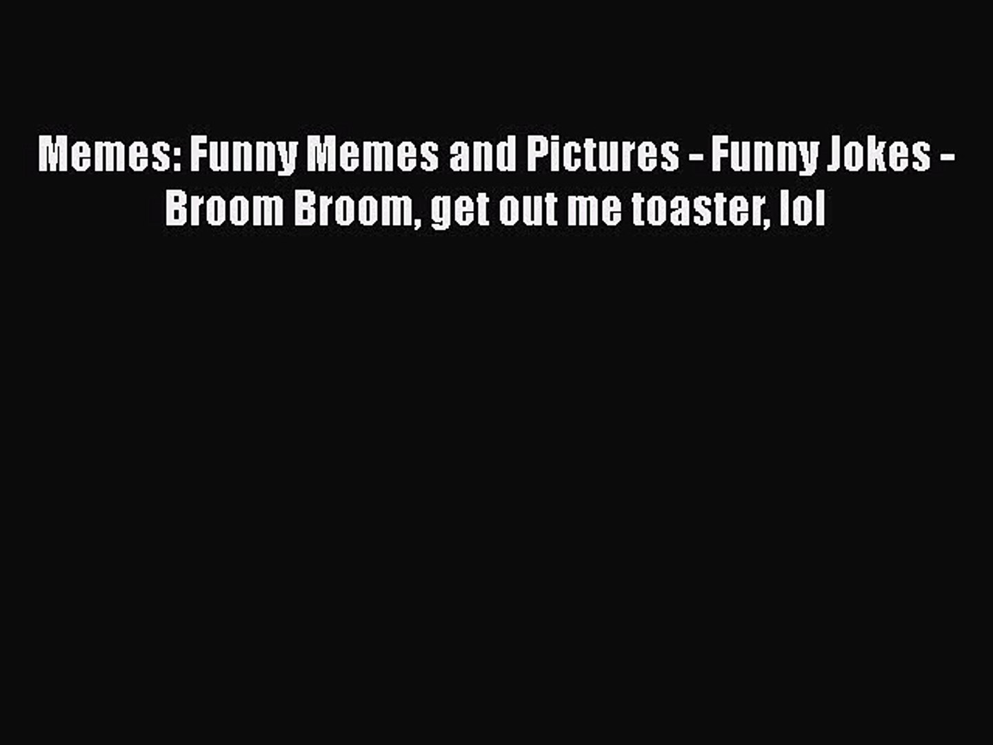 Read Memes: Funny Memes and Pictures - Funny Jokes - Broom Broom ...