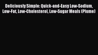 READ FREE E-books Deliciously Simple: Quick-and-Easy Low-Sodium Low-Fat Low-Cholesterol Low-Sugar