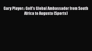 FREE DOWNLOAD Gary Player:: Golf's Global Ambassador from South Africa to Augusta (Sports)