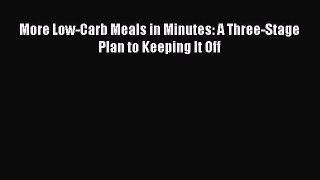 READ book More Low-Carb Meals in Minutes: A Three-Stage Plan to Keeping It Off Full E-Book