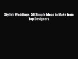 Download Stylish Weddings: 50 Simple Ideas to Make from Top Designers PDF Online