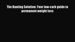 FREE EBOOK ONLINE The Banting Solution: Your low-carb guide to permanent weight loss Online