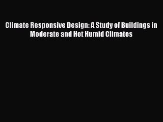 PDF Climate Responsive Design: A Study of Buildings in Moderate and Hot Humid Climates Ebook