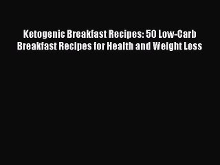 READ book Ketogenic Breakfast Recipes: 50 Low-Carb Breakfast Recipes for Health and Weight