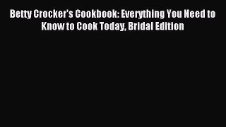Read Betty Crocker's Cookbook: Everything You Need to  Know to Cook Today Bridal Edition Ebook