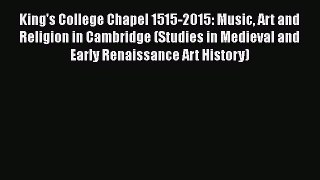Read King's College Chapel 1515-2015: Music Art and Religion in Cambridge (Studies in Medieval