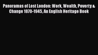 Download Panoramas of Lost London: Work Wealth Poverty & Change 1870-1945 An English Heritage