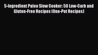 READ FREE E-books 5-Ingredient Paleo Slow Cooker: 50 Low-Carb and Gluten-Free Recipes (One-Pot