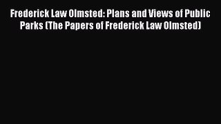 PDF Frederick Law Olmsted: Plans and Views of Public Parks (The Papers of Frederick Law Olmsted)