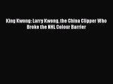 FREE DOWNLOAD King Kwong: Larry Kwong the China Clipper Who Broke the NHL Colour Barrier