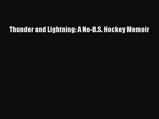 Free [PDF] Downlaod Thunder and Lightning: A No-B.S. Hockey Memoir  BOOK ONLINE