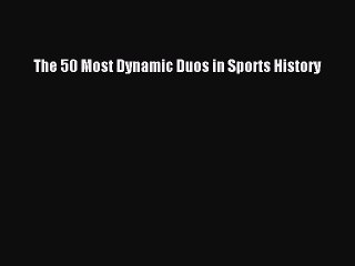 READ book The 50 Most Dynamic Duos in Sports History  FREE BOOOK ONLINE