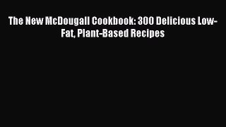 READ FREE E-books The New McDougall Cookbook: 300 Delicious Low-Fat Plant-Based Recipes Online