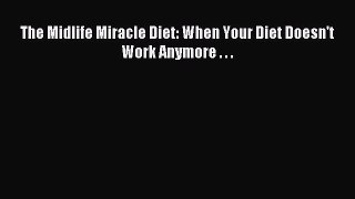 Downlaod Full [PDF] Free The Midlife Miracle Diet: When Your Diet Doesn't Work Anymore . .