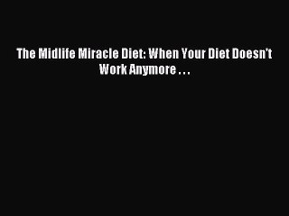 Downlaod Full [PDF] Free The Midlife Miracle Diet: When Your Diet Doesn't Work Anymore . .