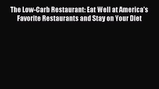 READ FREE E-books The Low-Carb Restaurant: Eat Well at America's Favorite Restaurants and Stay