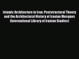 Read Islamic Architecture in Iran: Poststructural Theory and the Architectural History of Iranian