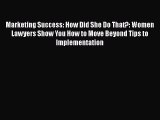 Read Marketing Success: How Did She Do That?: Women Lawyers Show You How to Move Beyond Tips
