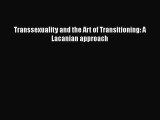 Read Transsexuality and the Art of Transitioning: A Lacanian approach PDF Free