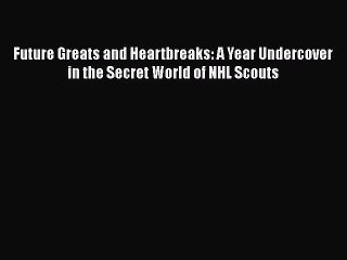 EBOOK ONLINE Future Greats and Heartbreaks: A Year Undercover in the Secret World of NHL Scouts