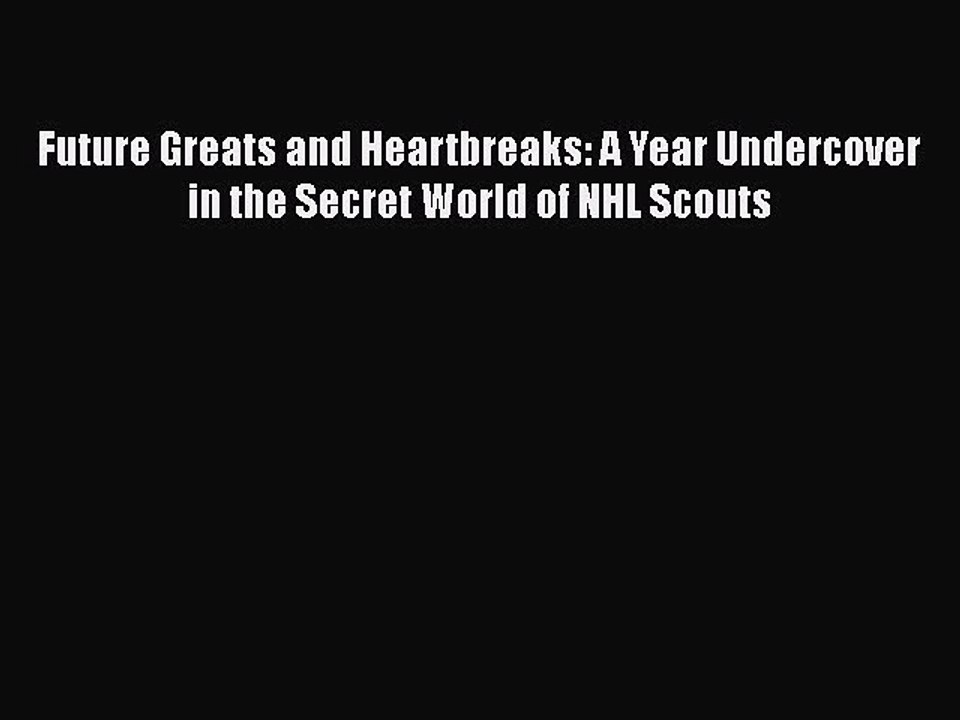 EBOOK ONLINE Future Greats and Heartbreaks: A Year Undercover in the Secret World of NHL Scouts