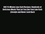 READ book 300 15-Minute Low-Carb Recipes: Hundreds of Delicious Meals That Let You Live Your