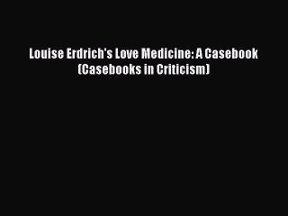 PDF Louise Erdrich's Love Medicine: A Casebook (Casebooks in Criticism) Free Books