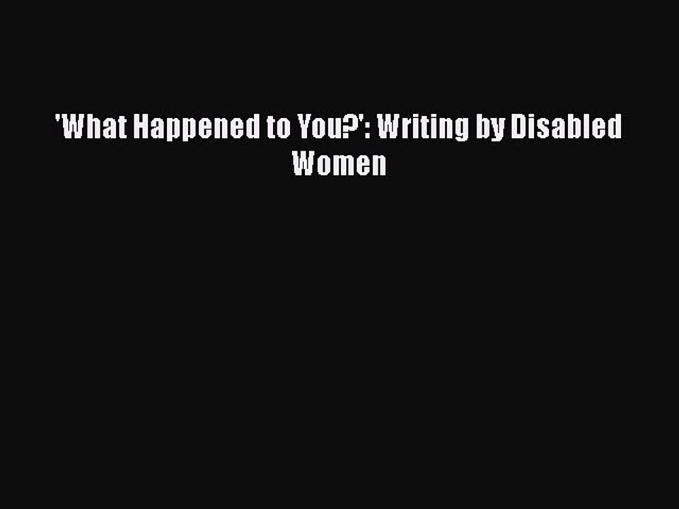 Download 'What Happened to You?': Writing by Disabled Women Free Books