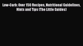 READ book Low-Carb: Over 150 Recipes Nutritional Guidelines Hints and Tips (The Little Guides)