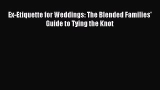 Read Ex-Etiquette for Weddings: The Blended Families' Guide to Tying the Knot PDF Free