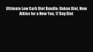 READ book Ultimate Low Carb Diet Bundle: Dukan Diet New Atkins for a New You 17 Day Diet Full