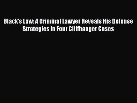 Read Black's Law: A Criminal Lawyer Reveals His Defense Strategies in Four Cliffhanger Cases
