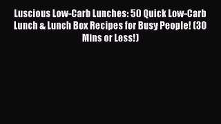 READ FREE E-books Luscious Low-Carb Lunches: 50 Quick Low-Carb Lunch & Lunch Box Recipes for